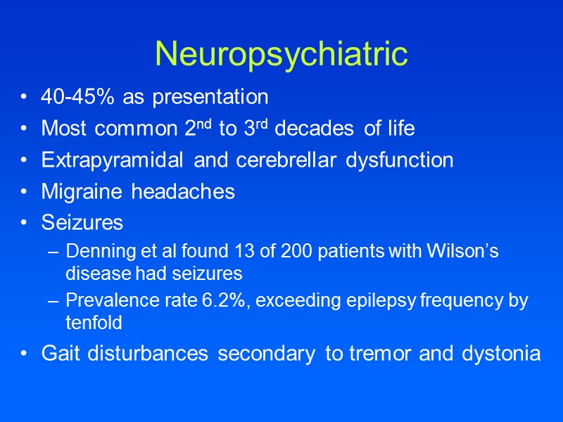 Neuropsychiatric 40-45% as presentation Most common 2nd to 3rd decades of life Extrapyramidal and